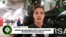 Göztepe deplasmanında attığı 4 golle yıldızlaşan Batuhan Kör'den açıklamalar