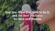 Oral Sex: What It Is, How to Do It, and the Best Positions for Men and Women