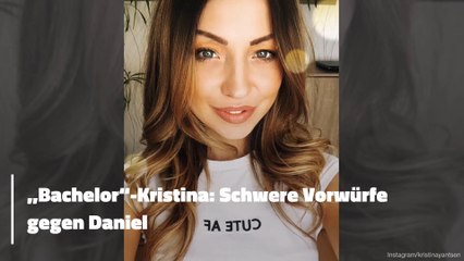 „Bachelor“-Kristina: Schwere Vorwürfe gegen Daniel