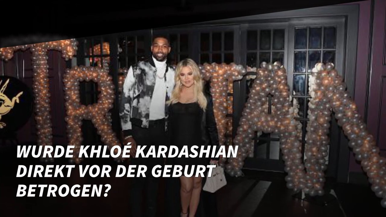 Wurde Khloé Kardashian kurz vor der Geburt betrogen?