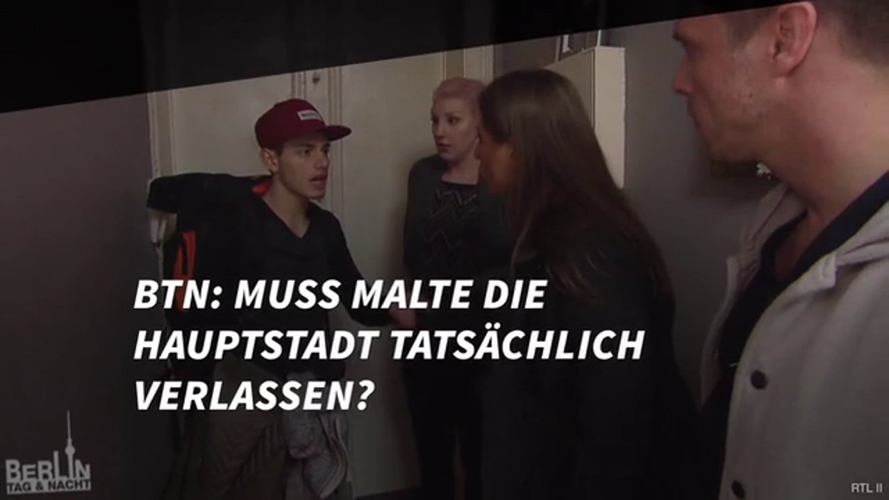 BTN: Muss Malte die Hauptstadt tatsächlich verlassen?