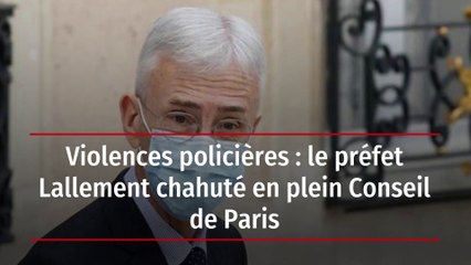 Violences policières : le préfet Lallement chahuté en plein Conseil de Paris