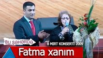 Bu Şəhərdə - Fəxri Qonaq Fatma xanım (8 Mırt konserti, 2009)