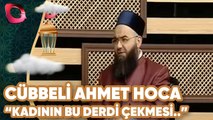 Cübbeli Ahmet Hoca - Kadının Bu Derdi Çekmesi Lazım!