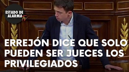 La DEMAGOGIA de ERREJÓN cuando afirma que a la carrera JUDICIAL solo acceden PRIVILEGIADOS