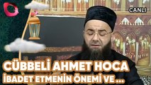 Cübbeli Ahmet Hoca | İbadet etmenin önemi ve faziletleri...