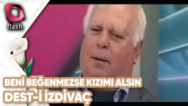 Beni Beğenmezse Kızımı Alsın | Dest-i İzdivaç