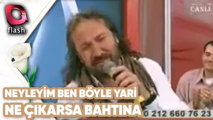 Neyleyim Neyleyim Ben Böyle Yari | Ne Çıkarsa Bahtına