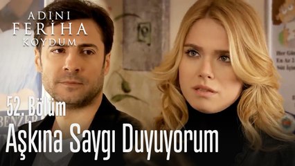 Aşkına saygı duyuyorum - Adını Feriha Koydum 52. Bölüm