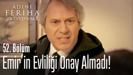 Emir'in evliliği onaylanmıyor - Adını Feriha Koydum 52. Bölüm