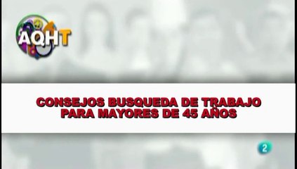 CONSEJOS BUSQUEDA DE TRABAJO PARA MAYORES DE 45 AÑOS