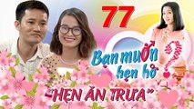 HẸN ĂN TRƯA #77 UNCUT | Nàng Hà Nam siêu khó tính bất ngờ ủng hộ SỐNG THỬ khi gặp anh chàng BẤT BIẾN