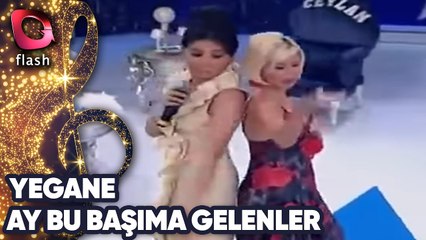 YEGANE - AY BU BAŞIMA GELENLER
