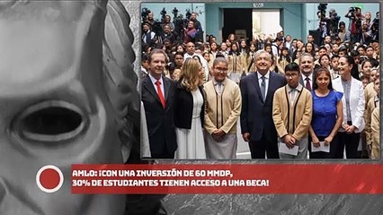 AMLO: ¡Con una inversión de 60 mmdp, 30% de estudiantes tienen acceso a una beca!