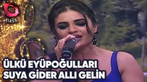 ÜLKÜ EYÜPOĞULLARI - SUYA GİDER ALLI GELİN HAS GELİN