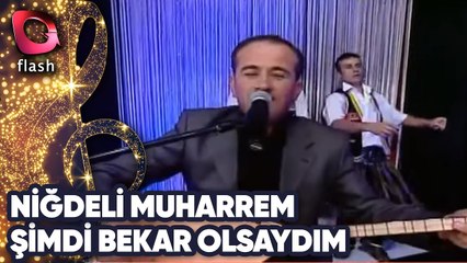 NİĞDELİ MUHARREM - ŞİMDİ BEKAR OLSAYDIM