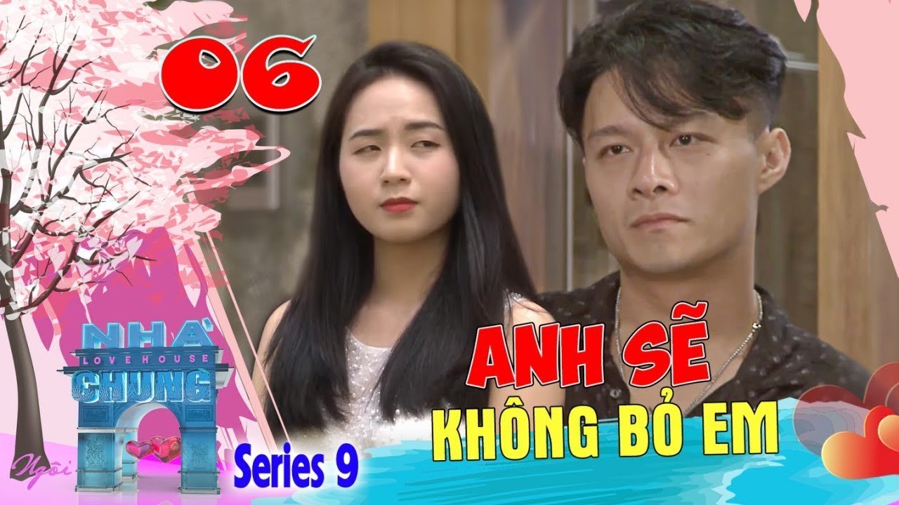 Ngôi Nhà Chung–Love House | Series 9–Tập 6| Henry Nguyễn đắng lòng bị đá sau lời hứa ANH KHÔNG BỎ EM