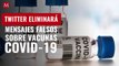 Twitter eliminará mensajes falsos sobre vacunas contra covid-19