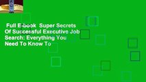 Full E-book  Super Secrets Of Successful Executive Job Search: Everything You Need To Know To
