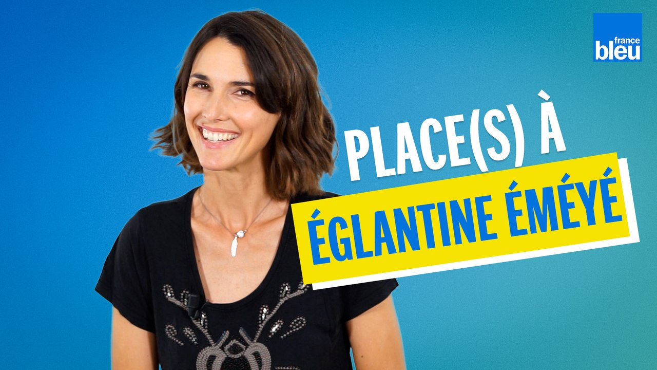 Place(s) à Églantine Éméyé