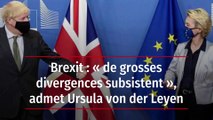 Brexit : « de grosses divergences subsistent », admet Ursula von der Leyen
