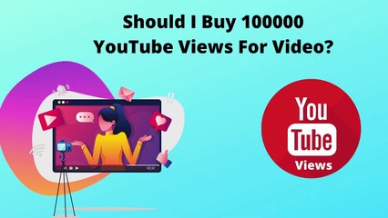 Should I Buy 100000 YouTube Views For Video?