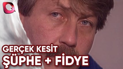 GERÇEK KESİT - ŞÜPHE + FİDYE