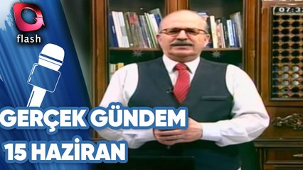 GERÇEK GÜNDEM - 15 HAZİRAN