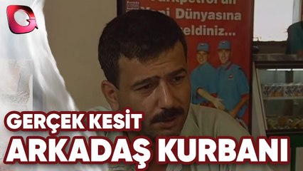 GERÇEK KESİT - ARKADAŞ KURBANI