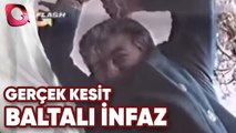 GERÇEK KESİT - BALTALI İNFAZ ( BALTA NEREDE HANIM ? )