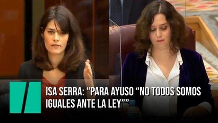 Isa Serra: "Para Ayuso “no todos somos iguales ante la ley”"