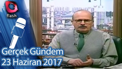 Gerçek Gündem - 23 Haziran 2017