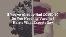If You've Already Had COVID-19, Do You Need the Vaccine? Here's What Experts Say