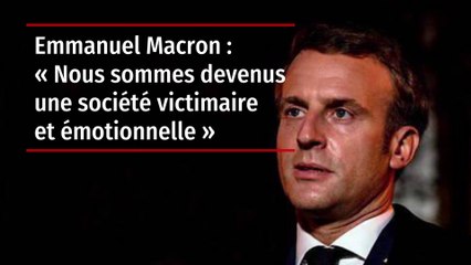 Emmanuel Macron : « Nous sommes devenus une société victimaire et émotionnelle »