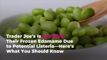 Trader Joe's Is Recalling Their Frozen Edamame Due to Potential Listeria—Here's What You S
