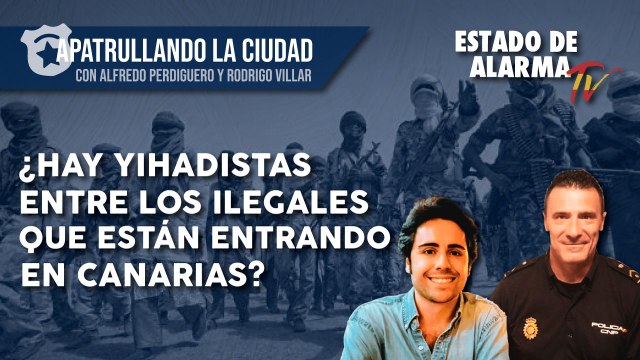 APATRULLANDO la CIUDAD. ¿Hay YIHADISTAS entre los ILEGALES que están ENTRANDO en CANARIAS?