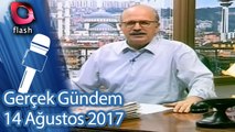 Gerçek Gündem - 14 Ağustos 2017