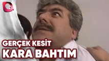 GERÇEK KESİT - KARA BAHTIM