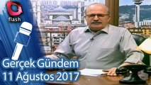 Gerçek Gündem - 11 Ağustos 2017