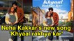 Neha Kakkar's new song 'Khyaal rakhya kar' celebrates her pregnancy