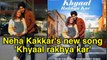 Neha Kakkar's new song 'Khyaal rakhya kar' celebrates her pregnancy