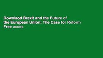 Downlaod Brexit and the Future of the European Union: The Case for Reform Free acces