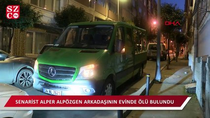 Senarist Alper Alpözgen arkadaşının evinde ölü bulundu