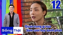 Sống Thật–Real Life |Tập 12 FULL| Cô đào LÔ TÔ không màng DANH PHẬN CƯỚI HỎI vì xem chồng như TRI KỶ