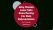Why Choose Laser Skin Resurfacing For Skin Rejuvenation | Canada MedLaser Toronto