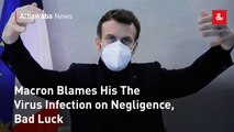 Macron Blames His The Virus Infection on Negligence, Bad Luck