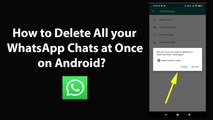 How to Delete All your WhatsApp Chats at Once on Android?