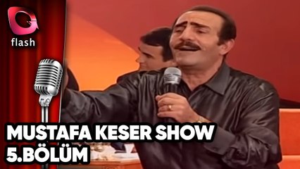 Mustafa Keser Show 5.Bölüm - Flash Tv