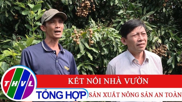 Nông nghiệp xanh - Kỳ 23: Kết nối nhà vườn sản xuất nông sản an toàn