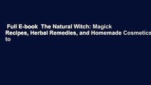 Full E-book  The Natural Witch: Magick Recipes, Herbal Remedies, and Homemade Cosmetics to
